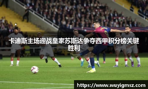 卡迪斯主场迎战皇家苏斯达争夺西甲积分榜关键胜利